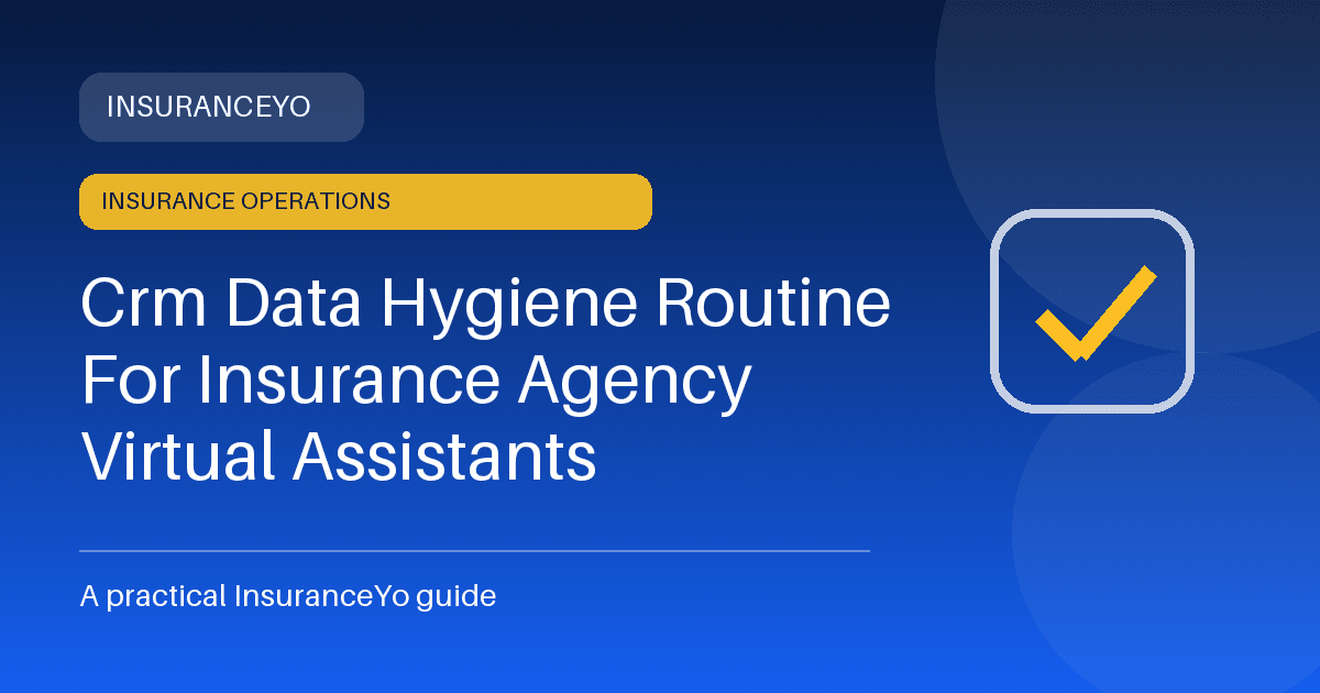 CRM data hygiene routine for insurance agency virtual assistants