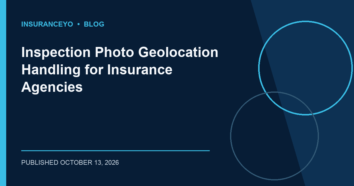 Inspection Photo Geolocation Handling for Insurance Agencies