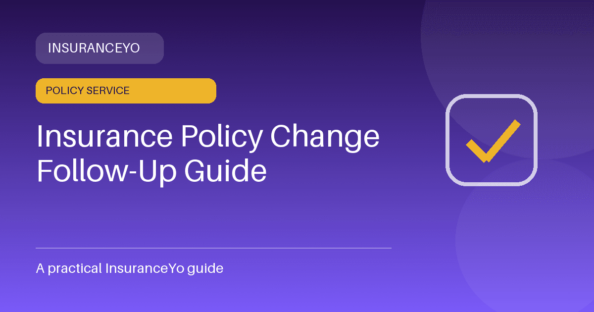 insurance policy change follow-up guide